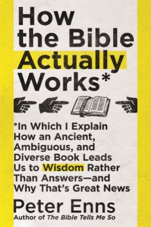 How The Bible Actually Works by Peter Enns