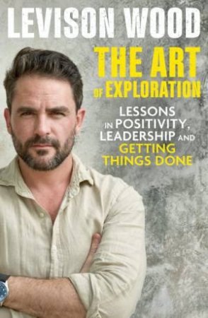 The Art Of Exploration by Levison Wood