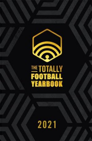 The Totally Football Yearbook by Nick Miller & Iain Macintosh & Daniel Storey & James Richardson