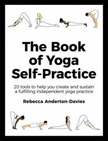 The Book Of Yoga Self-Practice by Rebecca Anderton-Davies