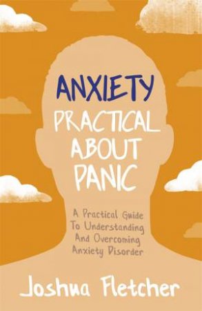 Anxiety: Practical About Panic by Joshua Fletcher