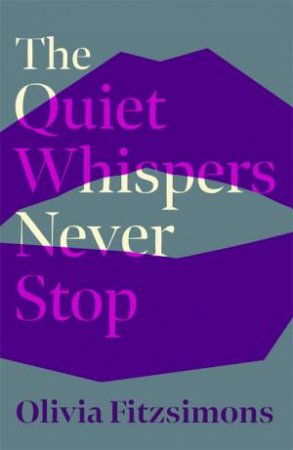 The Quiet Whispers Never Stop by Olivia Fitzsimons