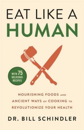 Eat Like A Human by Bill Schindler