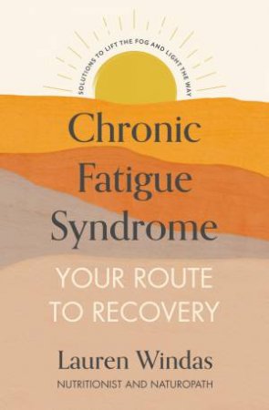 Chronic Fatigue Syndrome: Your Route To Recovery by Lauren Windas