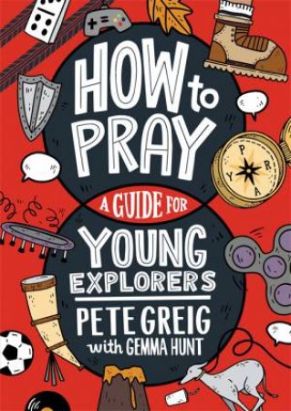 How to Pray: A Guide for Young Explorers by Pete Greig & Gemma Hunt