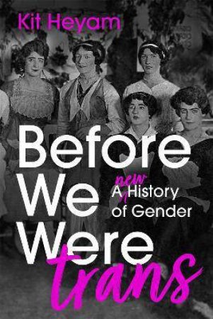 Before We Were Trans by Kit Heyam