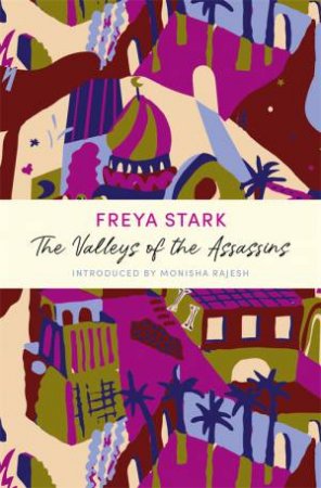 The Valleys Of The Assassins by Freya Stark & Monisha Rajesh