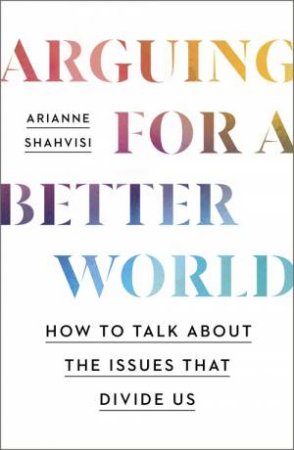 Arguing for a Better World by Arianne Shahvisi