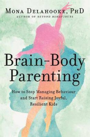 Brain-Body Parenting by Mona Delahooke