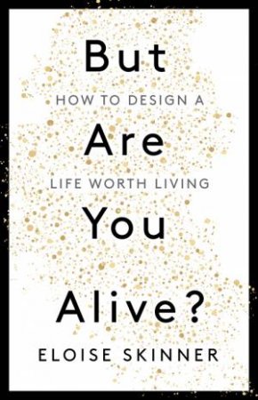 But Are You Alive? by Eloise Skinner