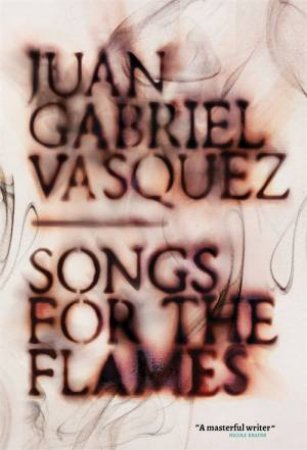 Songs For The Flames by Juan Gabriel Vasquez