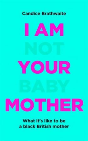 I Am Not Your Baby Mother by Candice Brathwaite