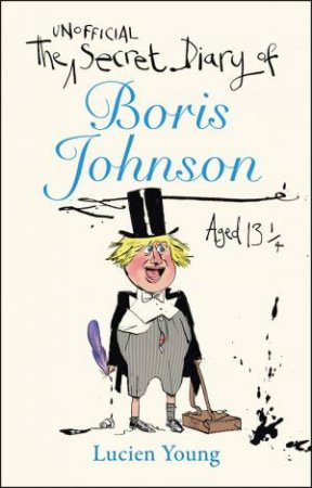 The Secret Diary Of Boris Johnson Aged 13 by Lucien Young