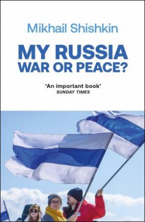 My Russia: War or Peace? by Mikhail Shishkin