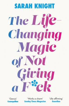 The Life-Changing Magic of Not Giving a F**k by Sarah Knight