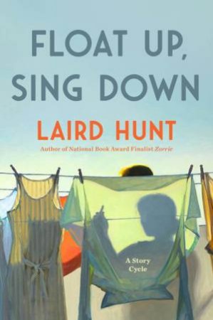 Float Up, Sing Down by Laird Hunt