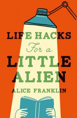 Life Hacks For a Little Alien by Alice Franklin