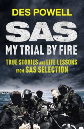 SAS: My Trial By Fire: True Stories and Life Lessons from SAS Selection by Des Powell