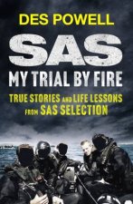 SAS My Trial By Fire True Stories and Life Lessons from SAS Selection