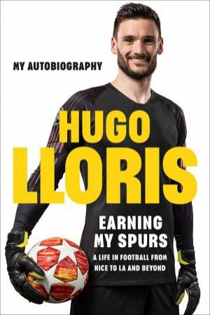 Earning My Spurs: A Life in Football from Nice to LA and Beyond by Hugo LLoris