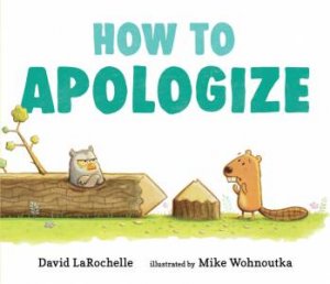 How To Apologize by David LaRochelle & Mike Wohnoutka