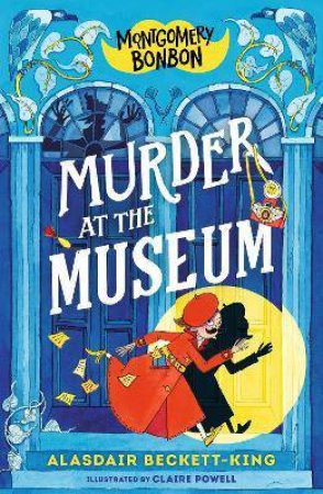 Montgomery Bonbon: Murder At The Museum by Alasdair Beckett-King & Claire Powell