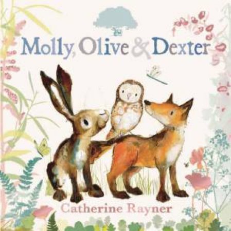 Molly, Olive and Dexter by Catherine Rayner & Catherine Rayner