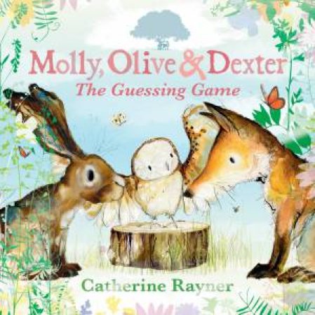 Molly, Olive and Dexter: The Guessing Game by Catherine Rayner & Catherine Rayner