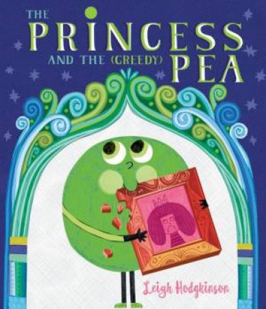 The Princess and the (Greedy) Pea by Leigh Hodgkinson & Leigh Hodgkinson