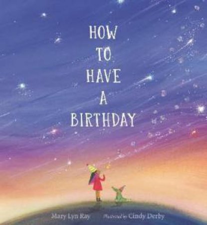 How To Have A Birthday by Mary Lyn Ray & Cindy Derby