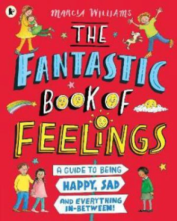 The Fantastic Book Of Feelings: A Guide To Being Happy, Sad And Everything In-Between! by Marcia Williams & Marcia Williams