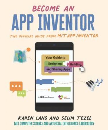 Become An App Inventor: The Official Guide From MIT App Inventor by Karen Lang & Selim Tezel