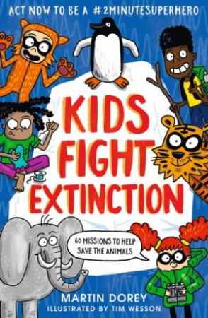 Kids Fight Extinction: How To Be A #2minutesuperhero by Martin Dorey & Tim Wesson