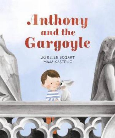 Anthony And The Gargoyle by Jo Ellen Bogart & Maja Kastelic