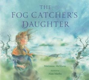 The Fog Catcher's Daughter by Marianne McShane & Alan Marks