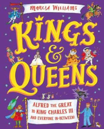 Kings and Queens: Alfred the Great to King Charles III and Everyone In-Between! by Marcia Williams & Marcia Williams