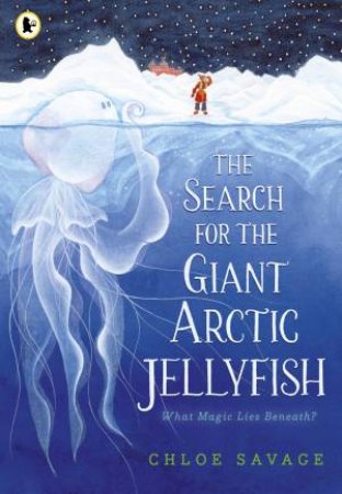 The Search for the Giant Arctic Jellyfish by Chloe Savage & Chloe Savage