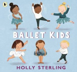 Ballet Kids by Holly Sterling & Holly Sterling