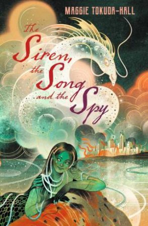 The Siren, the Song and the Spy by Maggie Tokuda-Hall