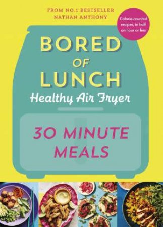 Bored of Lunch The Healthy Air Fryer Book - 30 Minute Meals by Nathan Anthony