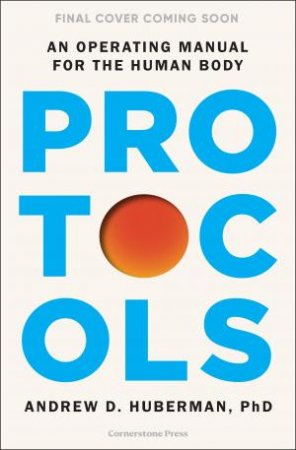 Protocols: An Operating Manual for the Human Body by Andrew Huberman