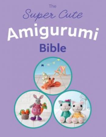 The Super Cute Amigurumi Bible by Unknown