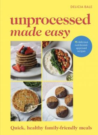 Unprocessed Made Easy by Delicia Bale