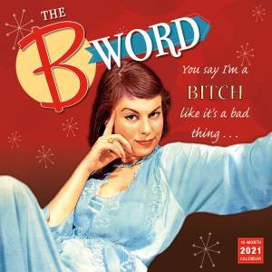 The B Word: You Say Im A Bitch Like Its A Bad Thing - Wall Calendar 2021 by Various