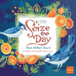 Seize The Day And Make It Yours — Robin Pickens Wall Calendar 2022 by Robin Pickens