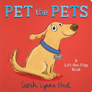 Pet The Pets: A Lift-The-Flap Book by Sarah Lynne Reul