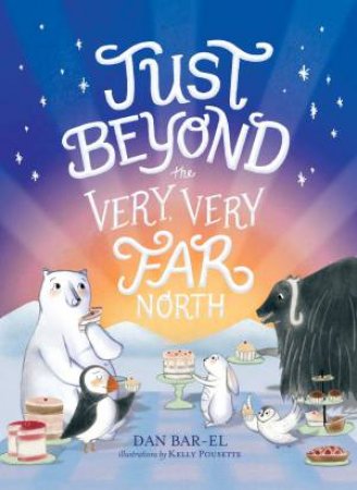 Just Beyond The Very, Very Far North by Dan Bar-el & Kelly Pousette