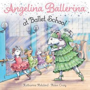 Angelina Ballerina At Ballet School by Katharine Holabird & Helen Craig