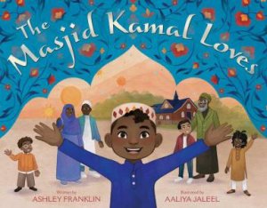 The Masjid Kamal Loves by Ashley Franklin & Aaliya Jaleel