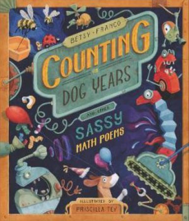 Counting In Dog Years And Other Sassy Math Poems by Betsy Franco & Priscilla Tey